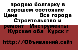 продаю болгарку в хорошем состояние › Цена ­ 1 500 - Все города Строительство и ремонт » Инструменты   . Курская обл.,Курск г.